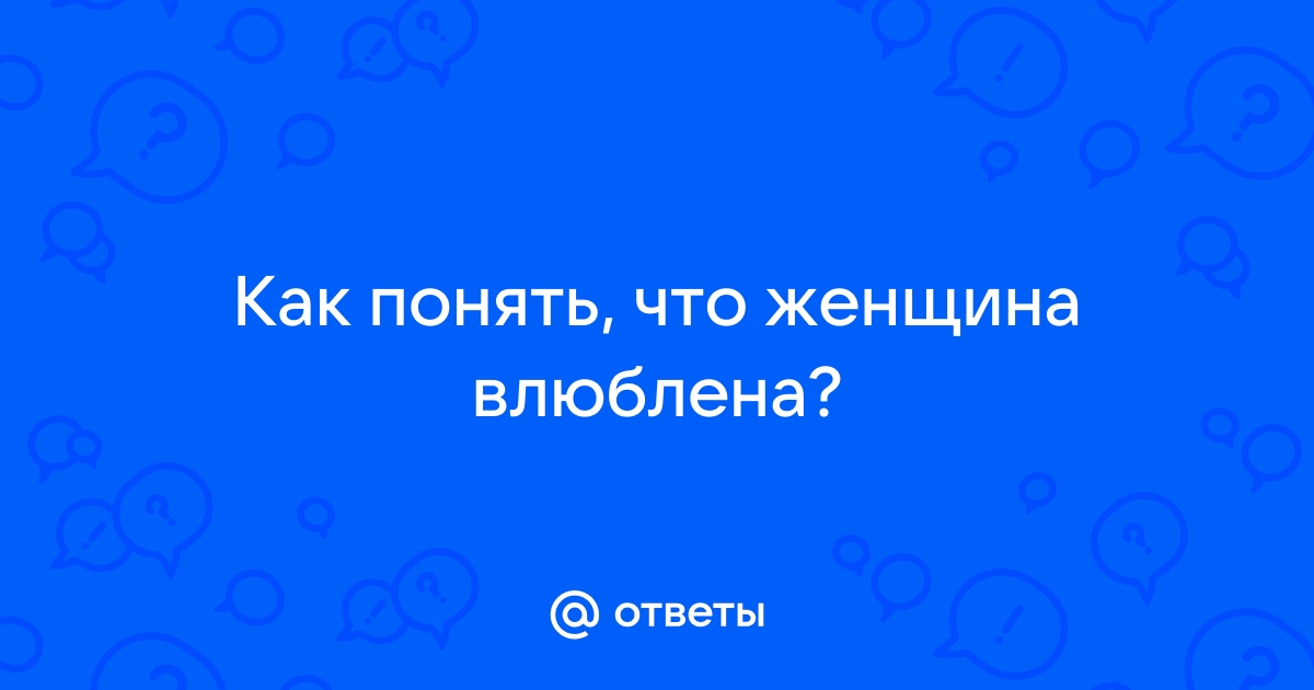 Ответы Mailru: Как понять, что женщинавлюблена?