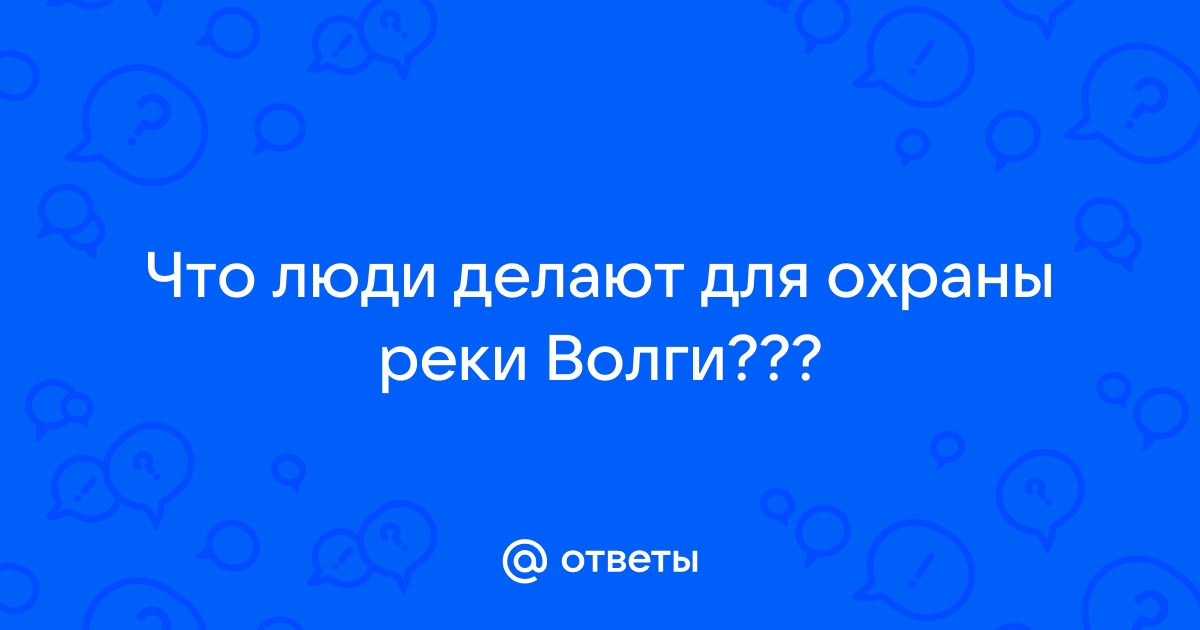 Что люди делают для охраны Волги?