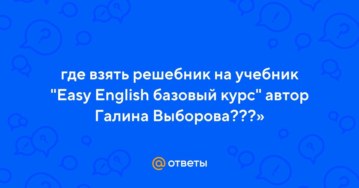 Ответы Mail.Ru: Где Взять Решебник На Учебник "Easy English.