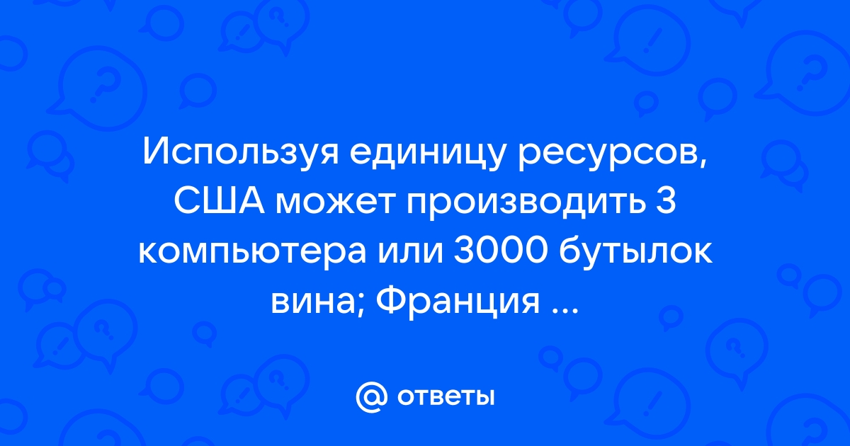 Если в сша могут производить 3 компьютера или 3000 бочек вина