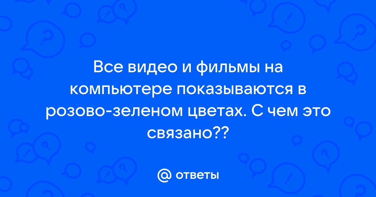 Почему видео фиолетово зеленого цвета на компьютере