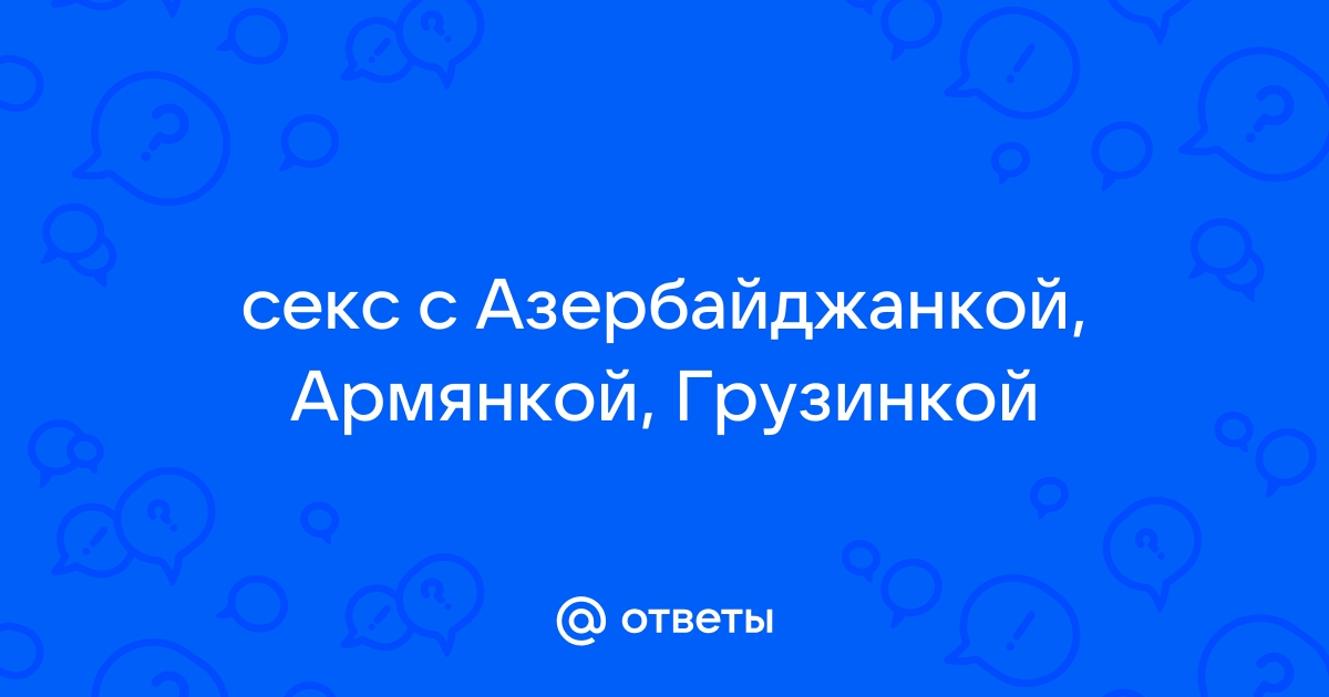 Фильм про грузинку и азербайджанца скачать порно