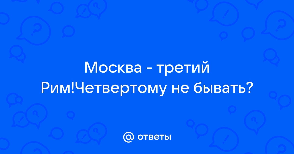 «Почему Москва — это Третий Рим, а где Второй?» — Яндекс Кью