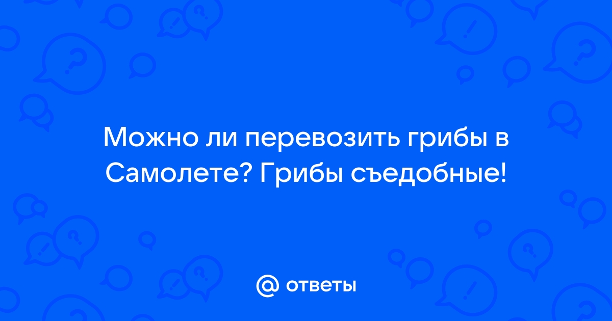 Можно ли провозить грибы в самолете