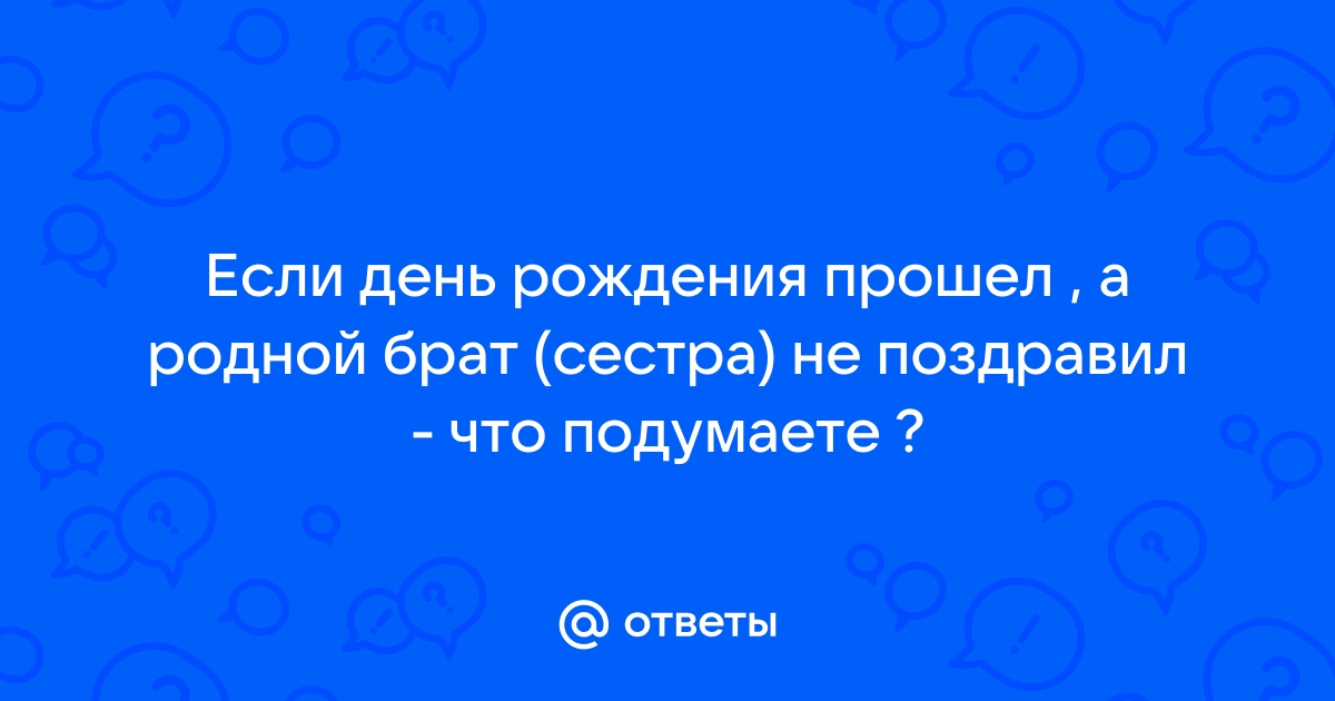 Брат не поздравил с днем рождения