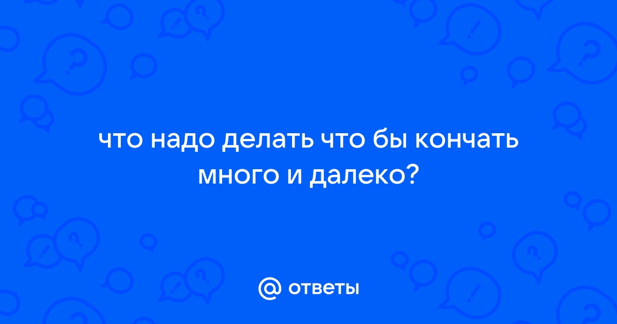 Почему иногда у мужчин не получается достичь оргазма