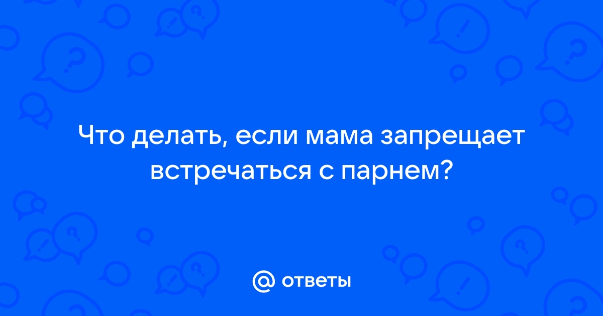 Родители не разрешают… - вопрос № - Семейные отношения