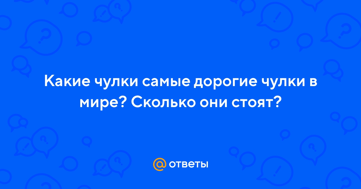 Ответы Mail.ru: Какие чулки самые дорогие чулки в мире? Сколько они стоят?