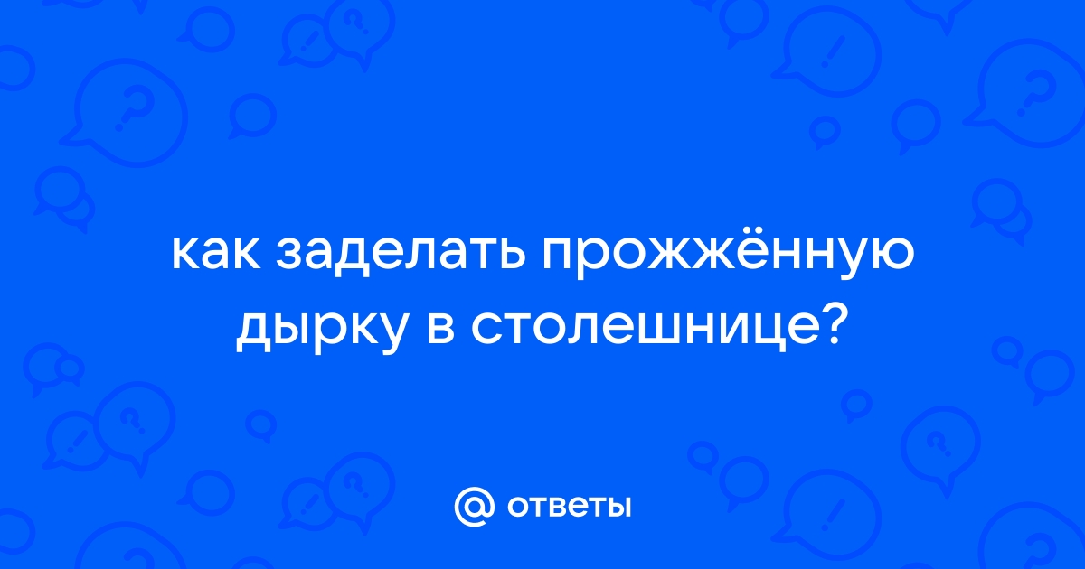 Как заделать дырку на столешнице на кухне