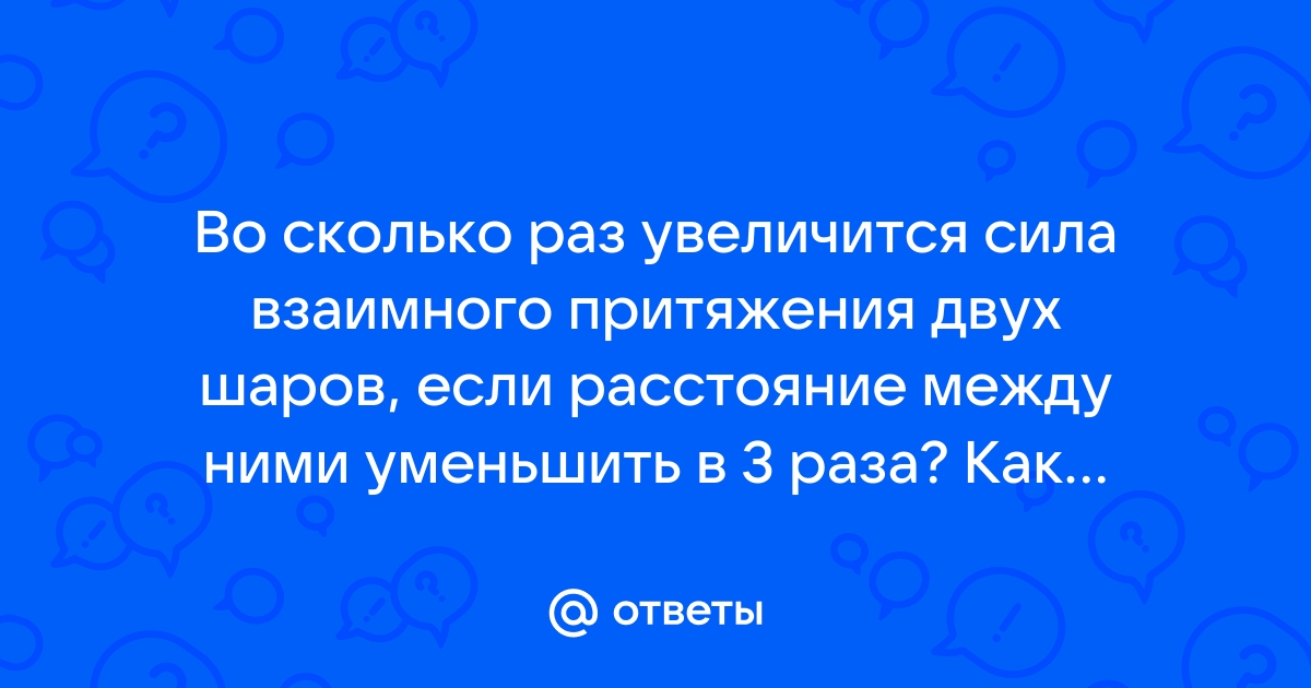 Во сколько раз изменится сила взаимного притяжения