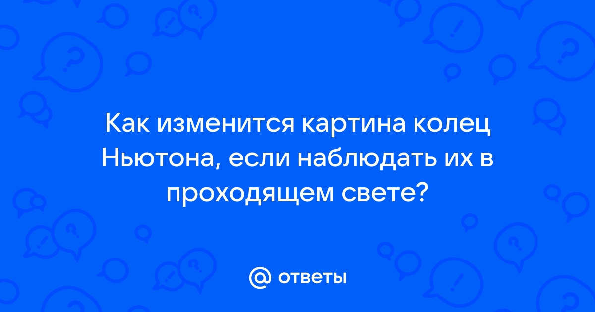 Как изменится картина колец ньютона если воздушный зазор между линзой и пластинкой заполнить водой