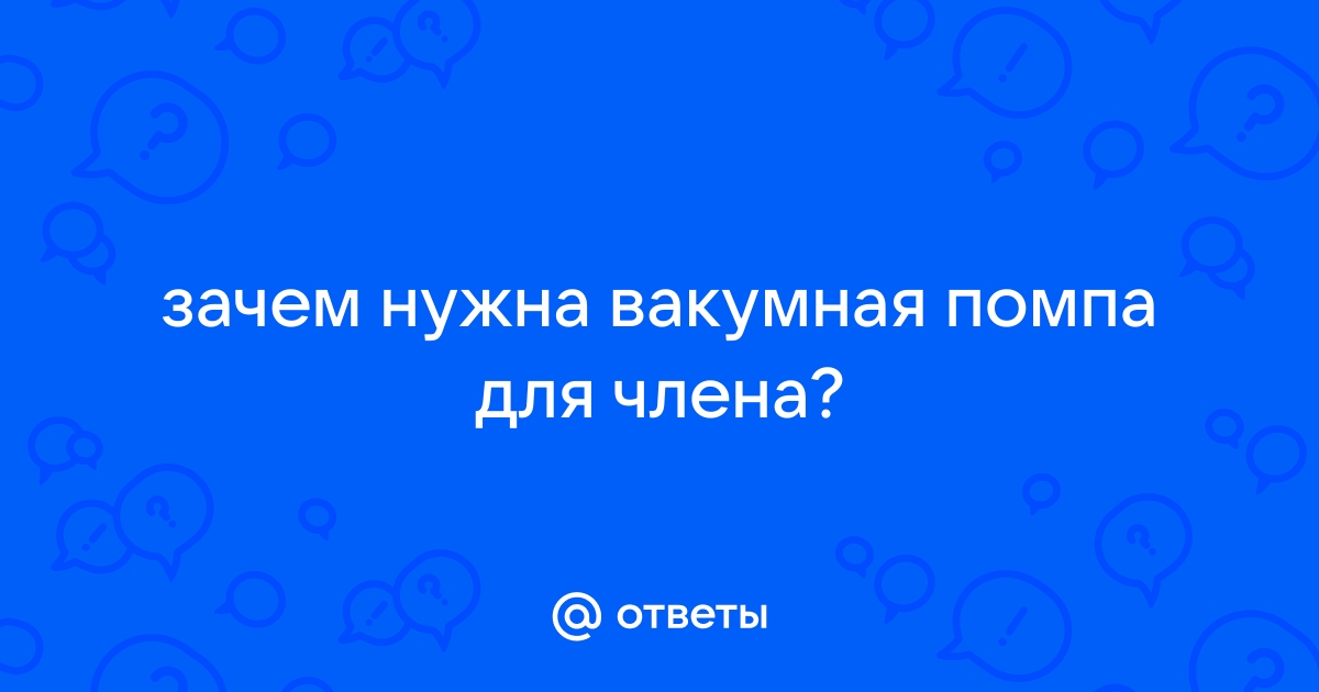 Дорогая, я увеличил член: зачем нужна помпа и как ей пользоваться