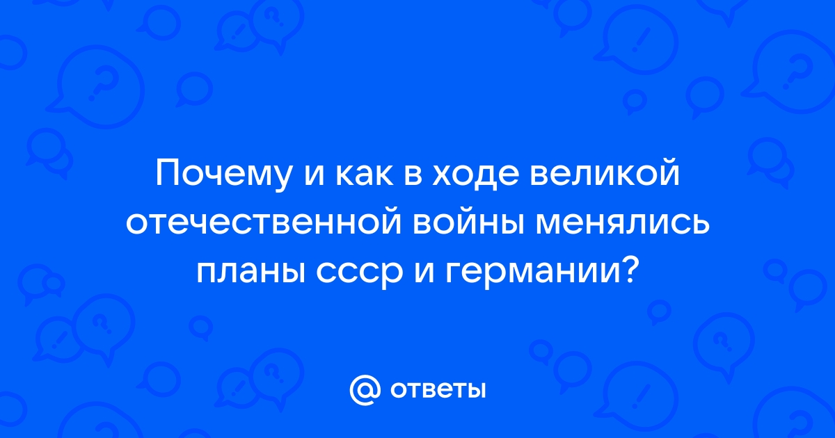 Почему и как в ходе вов менялись планы ссср и германии