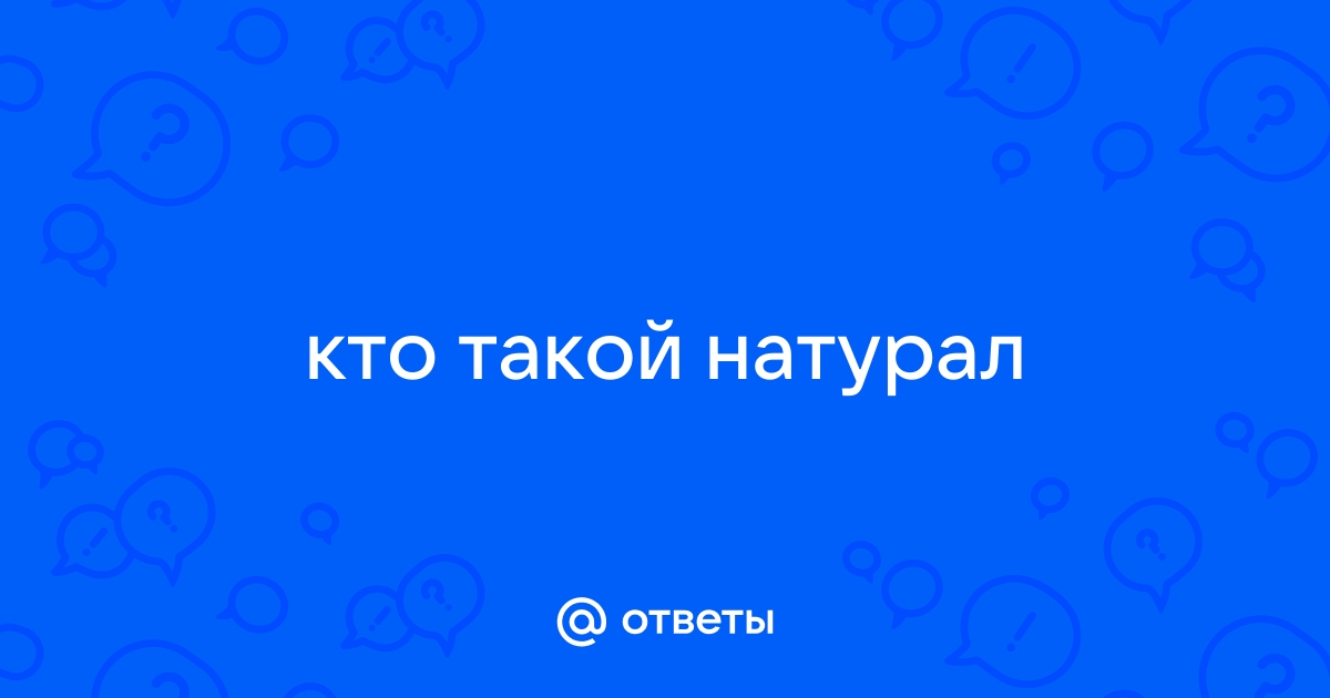 Кто такой натурал