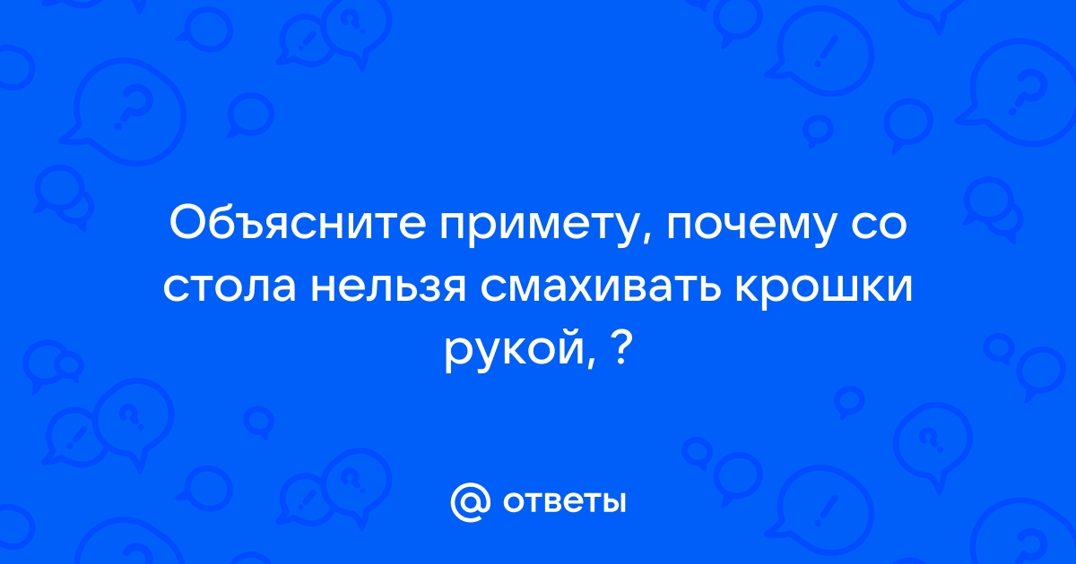 Ответы сады-магнитогорск.рф: Объясните примету, почему со стола нельзя смахивать крошки рукой, ?