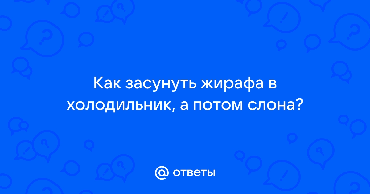 Как засунуть жирафа в холодильник?