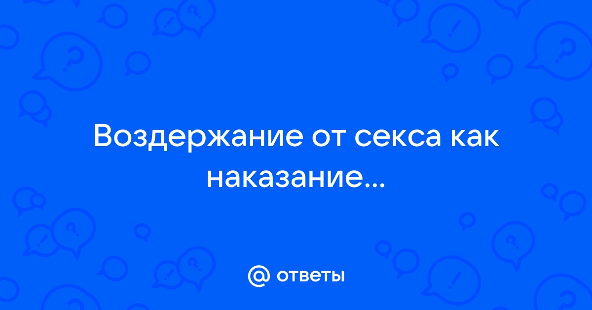 Хочешь, но молчишь? Чем опасно половое воздержание