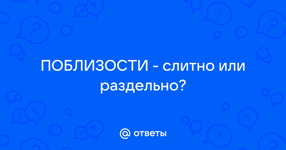 поблизости или по близости как правильно пишется | Дзен