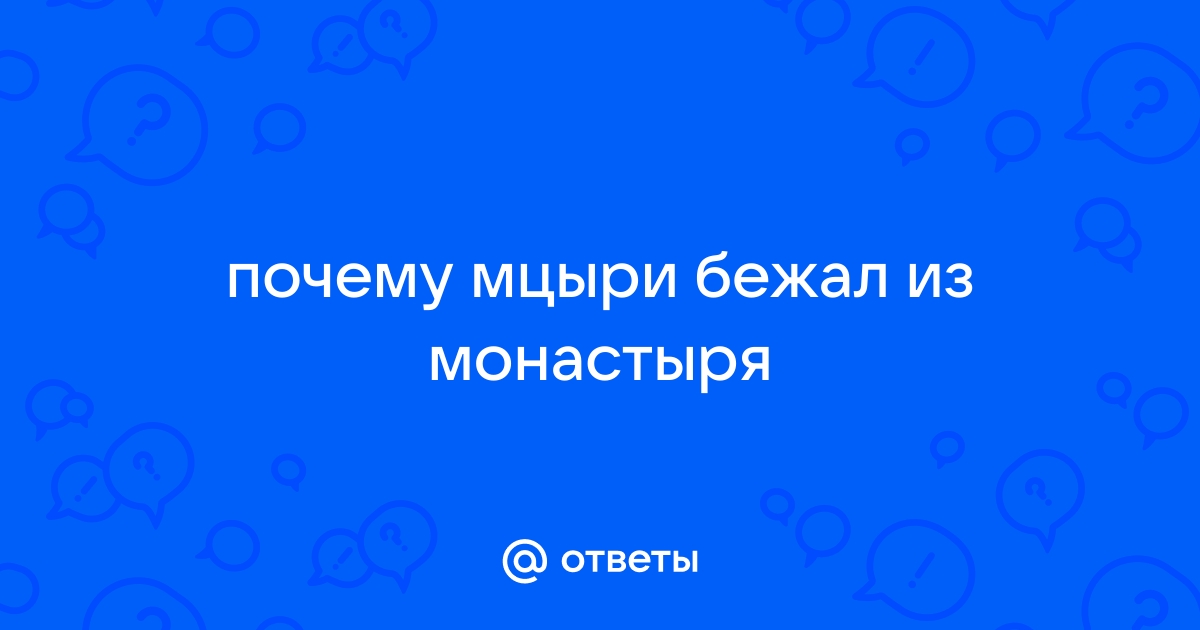 Сочинение: Почему Мцыри бежал из монастыря