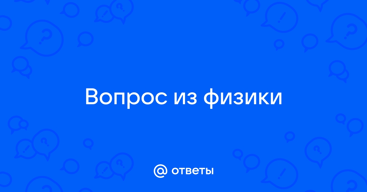 Ответы мамаияклуб.рф: Вопрос из физики