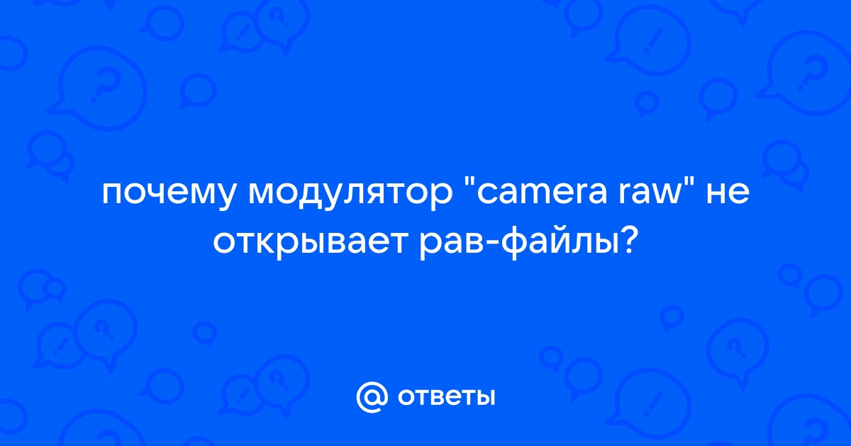 Почему не открываются рав файлы в лайтруме