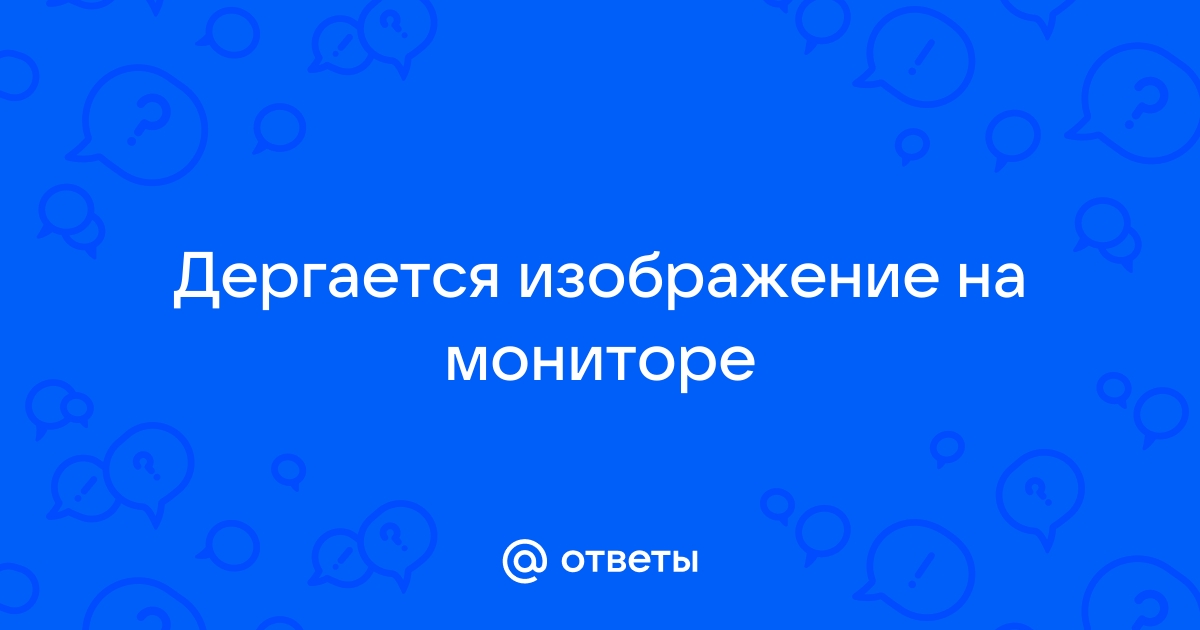 Дергается картинка на мониторе