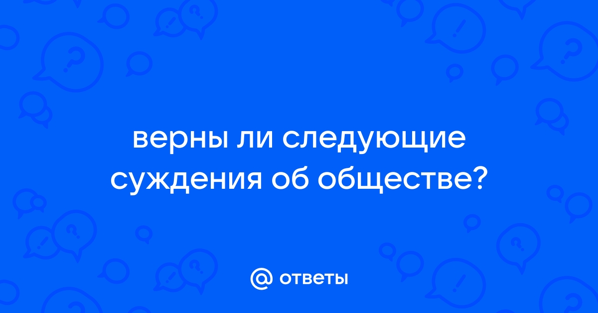 Верны ли следующие суждения об обществе