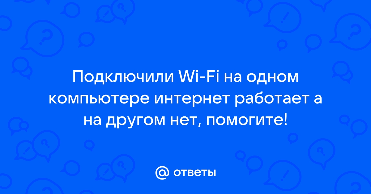 На одном ноутбуке все работает, а на другом Wi-Fi есть, а интернета нет