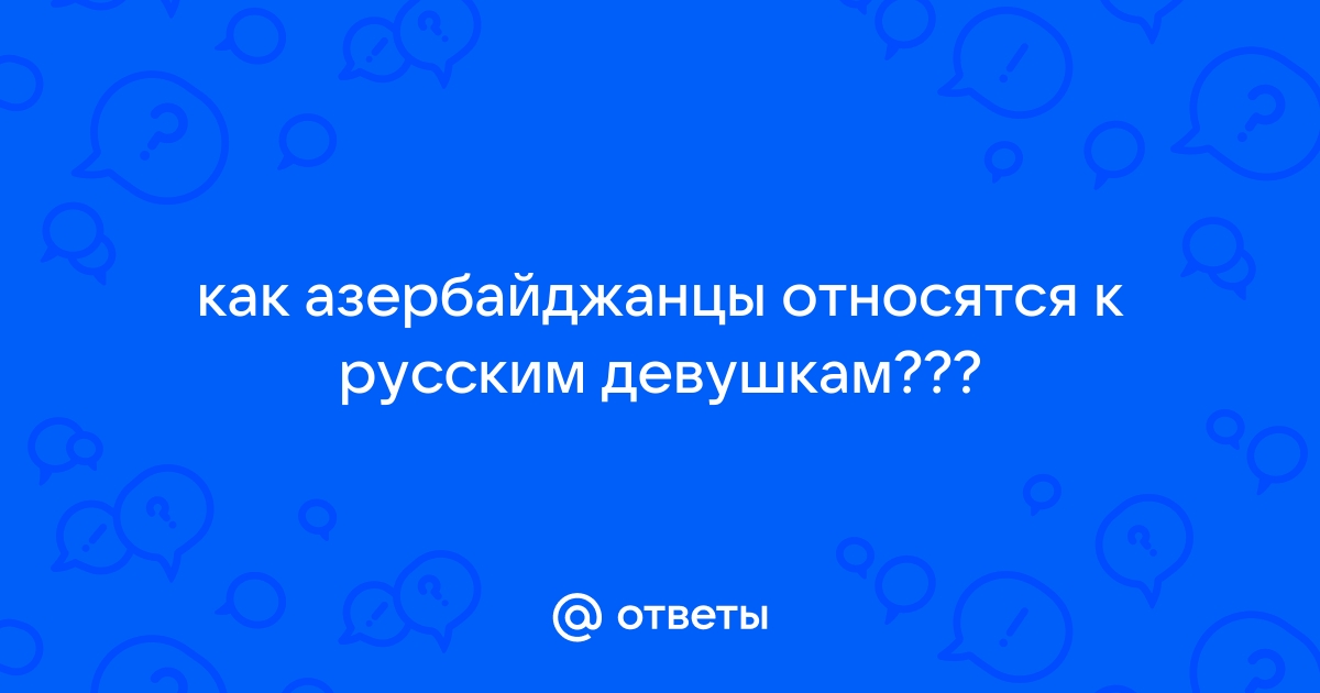 Можно ли азербайджанцу жениться на русской?