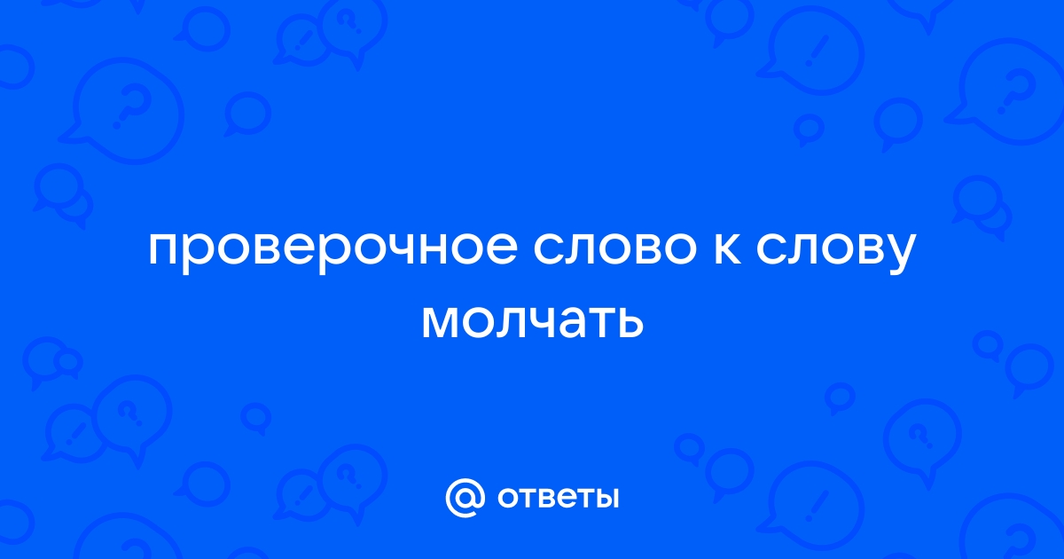 молчать — однокоренные, проверочные и родственные слова