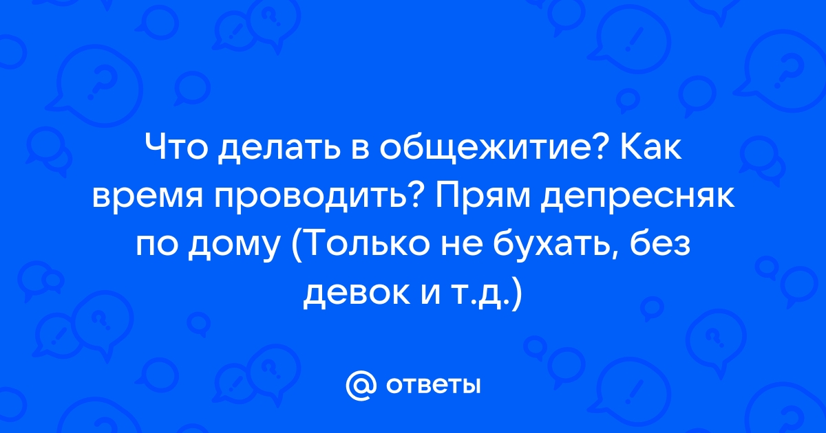 что делать в общаге когда скучно | Дзен