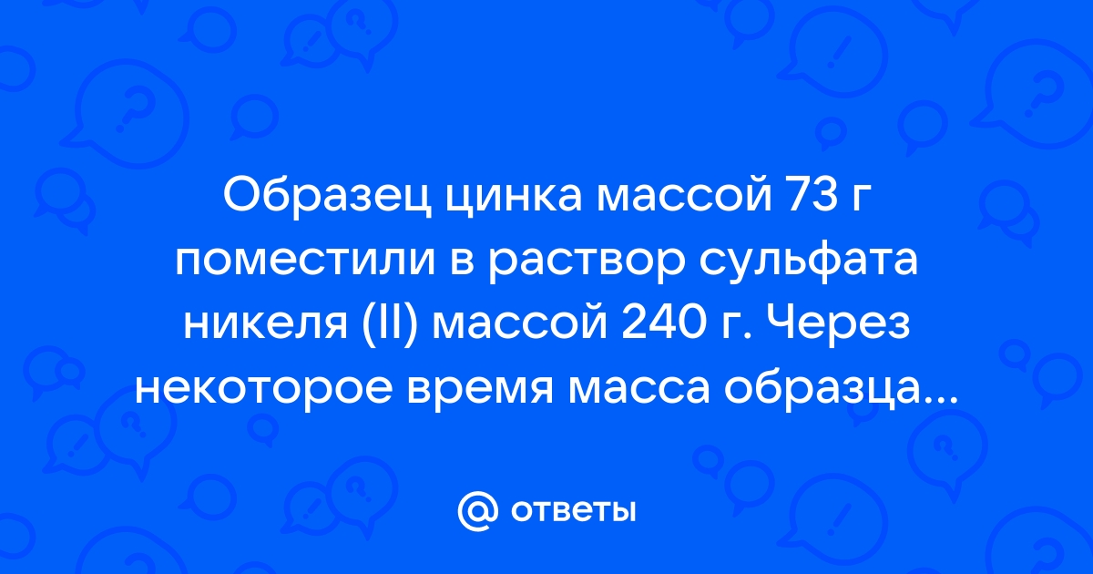 Образец цинка массой 73 г поместили в раствор сульфата никеля массой 240 г