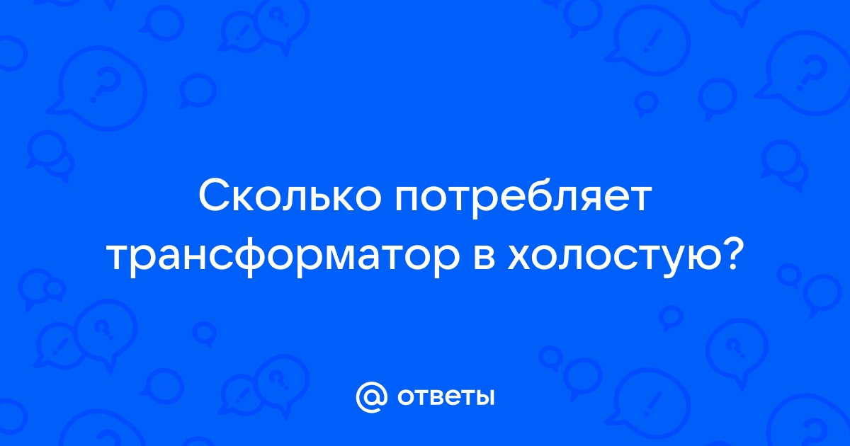 Сколько потребляет трансформатор на холостом ходу