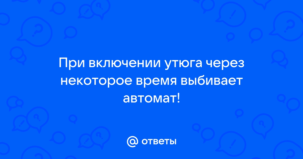 При включении утюга выбивает автомат причина