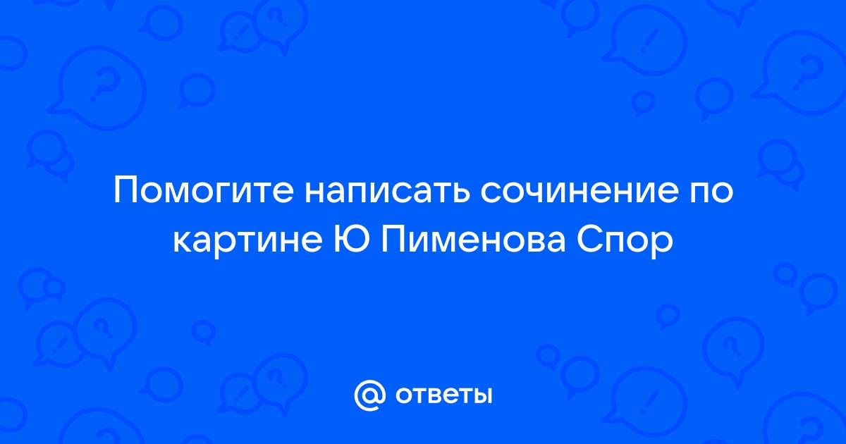 Сочинение по картине спор пименова 8 класс кратко