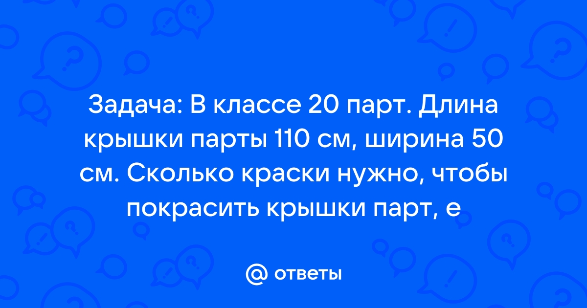 Классе 20 парт длина крышки парты 110 см ширина 50 см