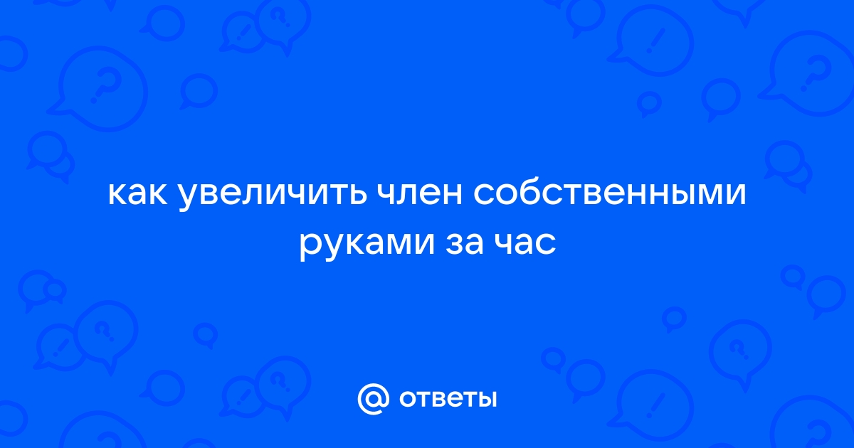 Как увеличить член?