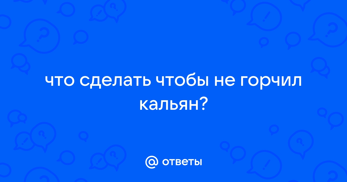 Почему горит табак в кальяне и что с этим делать •