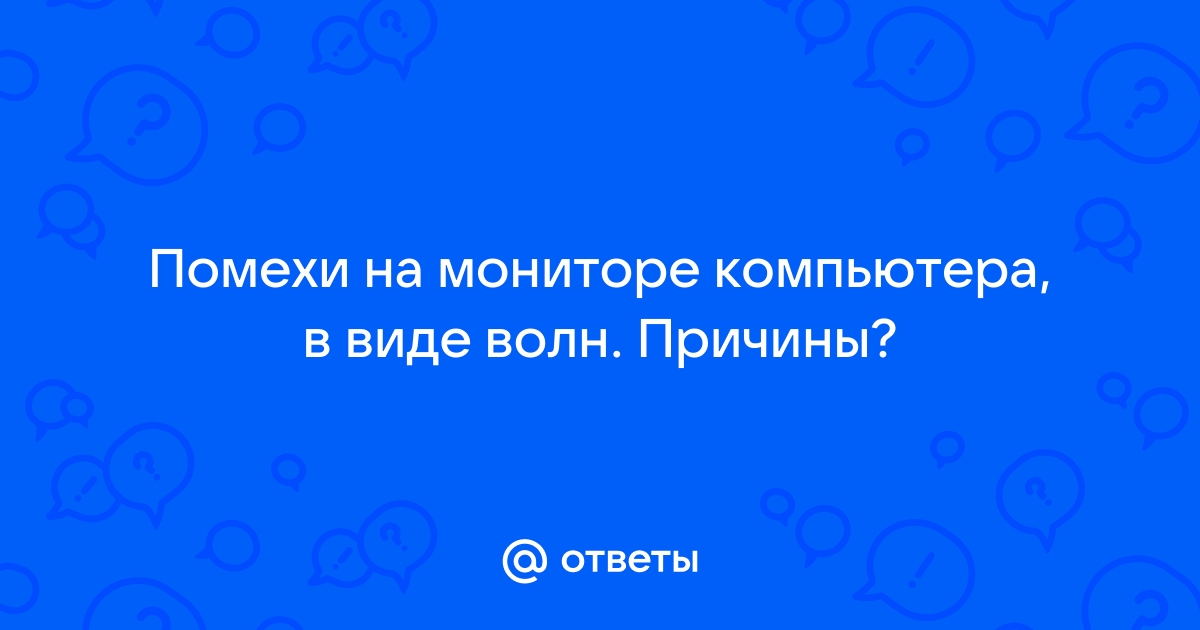 Волны на мониторе компьютера причины