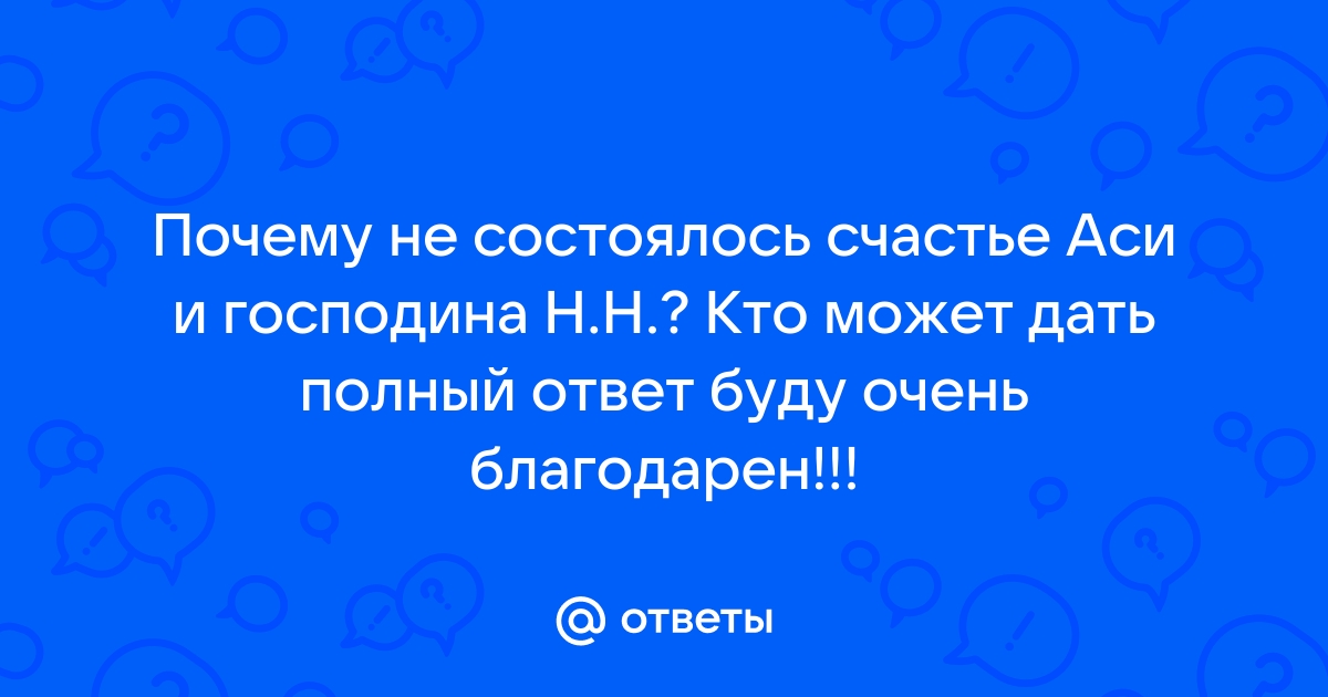 Мое отношение к аси. «Почему не сложились отношения между Асей и господином N? (по повести И