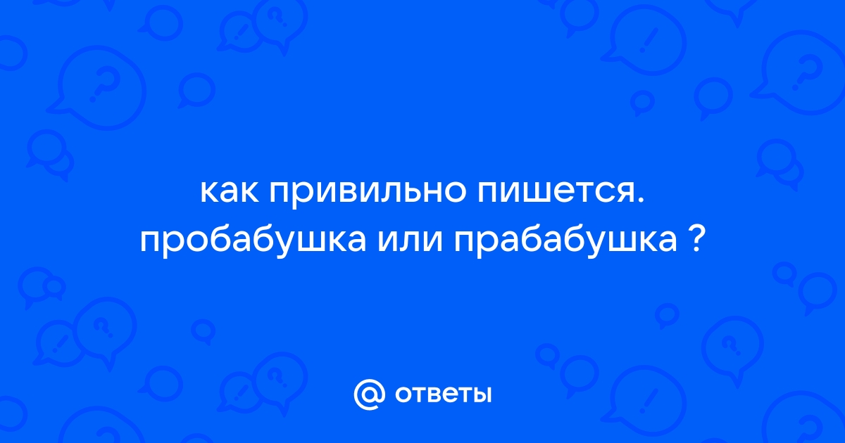 Как писать слово прабабушка или пробабушка. Прабабушка как пишется. Про или прабабушка как правильно пишется. Пробабушка или прабабушка как. Пробабушка или прабабушка как писать правильно.