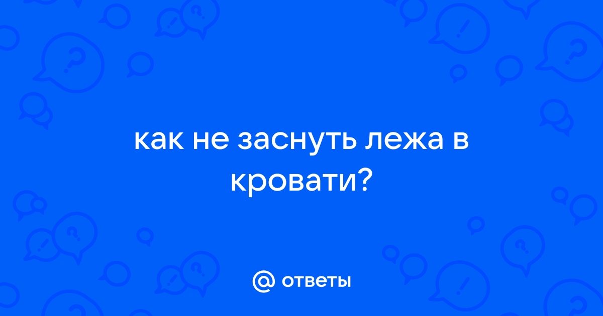 Как не уснуть лежа в кровати