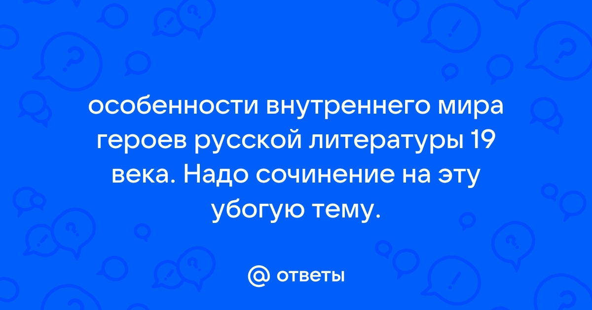 В чем особенности изображения внутреннего мира героев русской литературы 19 в