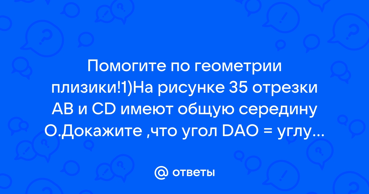 На рисунке отрезки ab и cd имеют общую середину o докажите что dao cbo