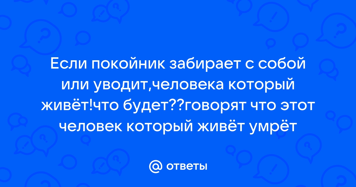 Может ли умерший человек забрать с собой живого