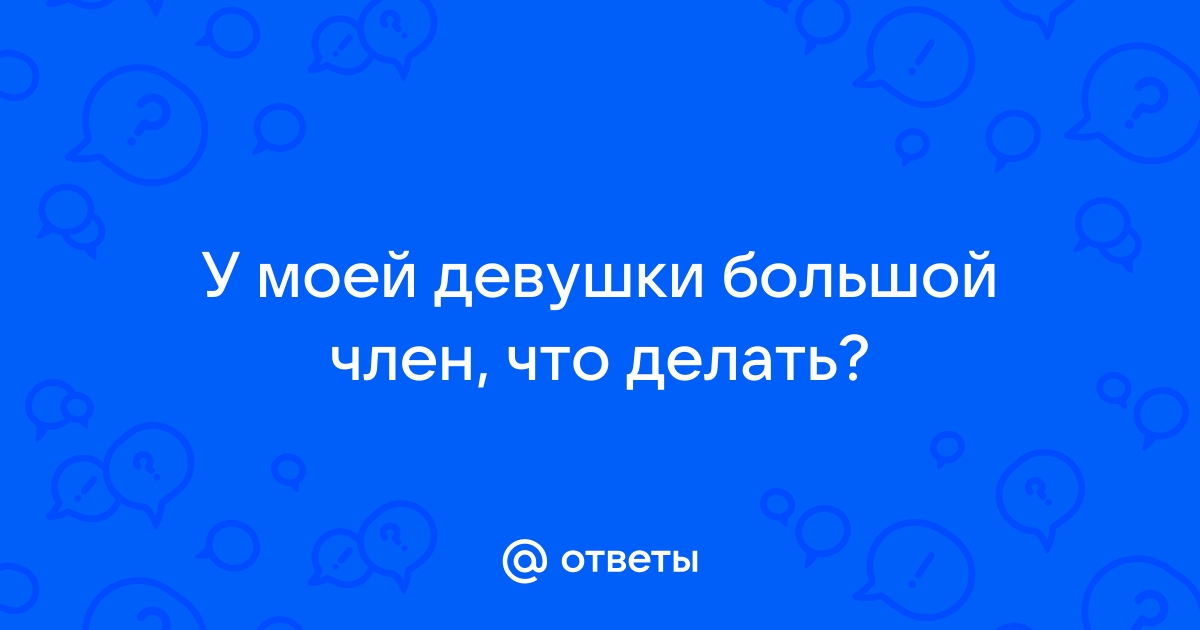 Как обращаться с членом первый раз девушке?