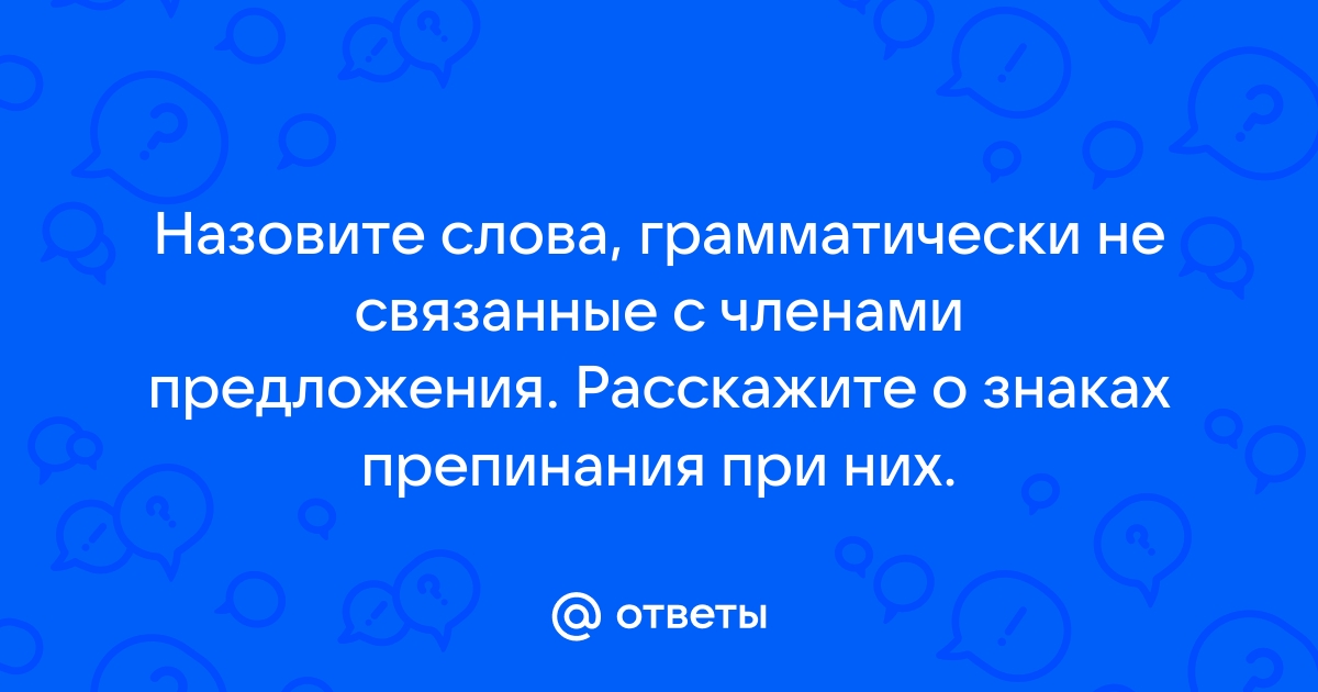 А22. Слова и конструкции, грамматически не связанные с членами предложения