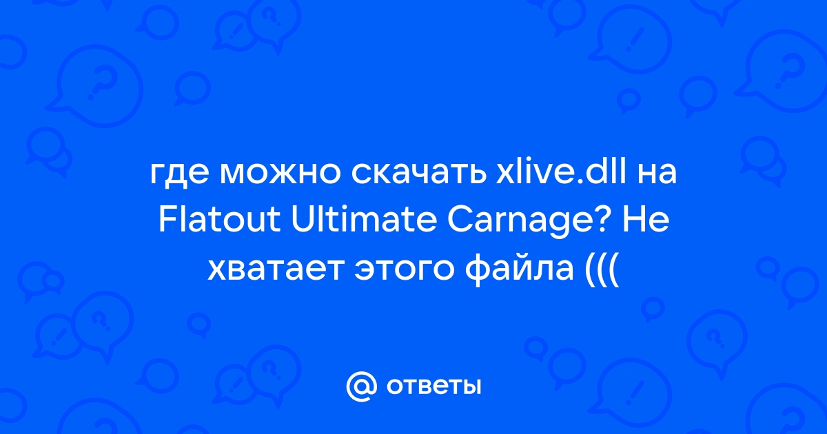 Ответы Mail.Ru: Где Можно Скачать Xlive.Dll На Flatout Ultimate.