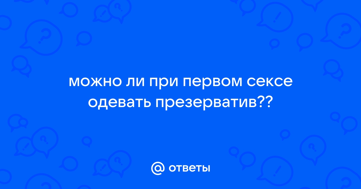 Как подготовиться к первому сексу девушкам и парням — блог медицинского центра ОН Клиник