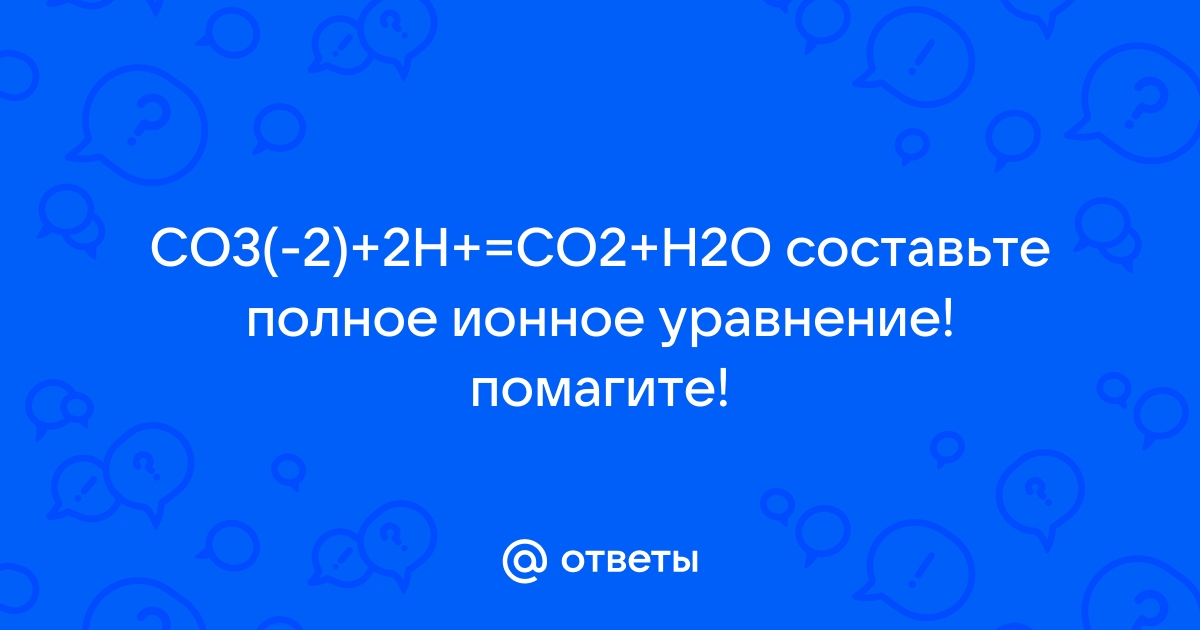 Сокращенному ионному уравнению 2h co3 co2 h2o соответствует левая часть схемы реакции